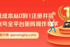 新手低成本从0到1注册并搭建多账号全平台矩阵操作教学，手机号-邮箱-IP-工具