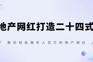 你也可以0门槛做网红，地产网红打造二十四式，教你轻松做年入百万的地产网红