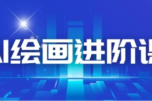 AI进化社 AI绘画进阶课：手把手详细教学，30堂从入门到高手，掌握主流AI绘画技法