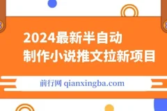 2024最新半自动制作小说推文拉新项目，保姆级教程