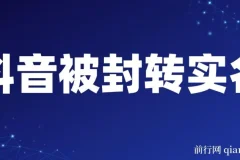 抖音被封转实名攻略，永久封禁也能限时解封，分享解封后高效选品技巧