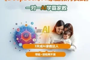 DeepSeek+Al家庭教育实战 一对一AI学霸家教 3天成Ai家教达人 带娃+创收两不误