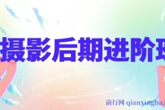 摄影后期进阶班：深度调色，进阶学习，用底层原理带你了解更深层的摄影后期