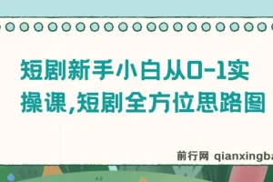 短剧新手小白从0-1实操课，短剧全方位思路图