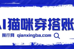 AI猫咪穿搭账号,保姆级教程,起号容易,多种变现途径（教程+工具）