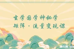 玄学国学神秘学矩阵·流量变现课，带你操作如何透过强大的矩阵号流量变现