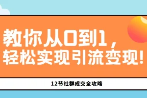 12节社群成交全攻略：教你从0到1，轻松实现引流变现!