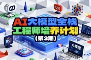 AI大模型全栈工程师培养计划（第三期）
