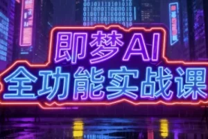 【即梦AI全功能实战课，一站式掌握AI绘图与视频制作】
