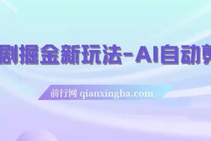 短剧掘金新玩法-AI自动剪辑，新手小白也能轻松上手，月入千元！