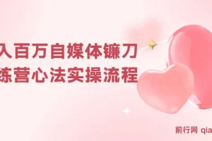 年入百万自媒体镰刀训练营：自媒体心法+实操全套流程（31节课）