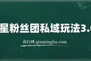 明星粉丝团私域玩法3.0变现稳定且暴力，全程干货，轻松上手
