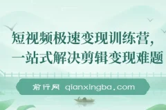 短视频极速变现训练营，一站式解决剪辑变现难题