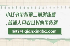 【精】小红书带货第二期训练营，普通人月收过W的带货课，时间自由，零门槛无压货，一部手机即可操作