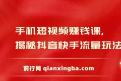 手机短视频赚钱课，揭秘抖音快手流量玩法，每月多赚3万元！