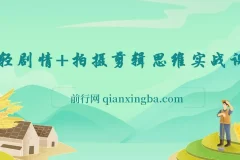 轻剧情+拍摄剪辑思维实战课，让视频更有趣，让普通人也有演电影的体验