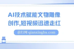 AI技术赋能文物雕像创作，短视频迅速走红，流量激增带来单日千元