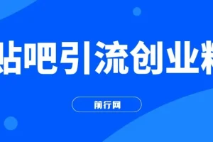 贴吧日引300+创业粉,日稳定2000+收益无需写文剪视频简单好上手！