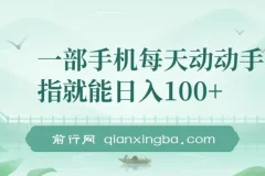 一部手机每天动动手指就能日入100+,可批量操作，新手小白无脑撸，收益无上限