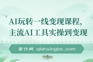 AI玩转一线变现课程，主流AI工具实操到变现，玩转AI自媒体，打爆你的线上流量