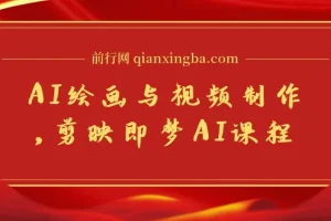 AI绘画与视频制作，剪映即梦AI课程，8大模块学习，成为创作高手