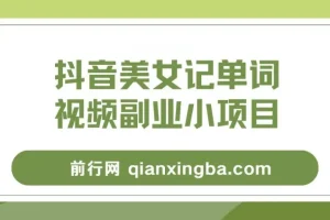 拆解抖音美女记单词视频副业小项目，一条龙玩法大解析