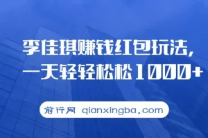 李佳琪赚钱红包玩法，一天轻轻松松1000+，多种变现，傻子都能学会