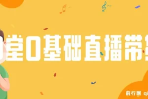8堂0基础直播带货课,直播带货教程
