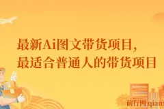 【精】最新Ai图文带货项目，最适合普通人的带货项目，不露脸 不直播 不剪辑就可以轻松带货搞钱