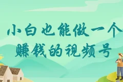 小白也能做一个赚钱的视频号！