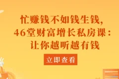 忙赚钱不如钱生钱，46堂财富增长私房课：让你越听越有钱