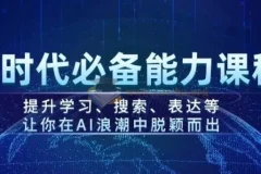 AI时代必备能力课程 提升学习、搜索、表达等 让你在AI浪潮中脱颖而出