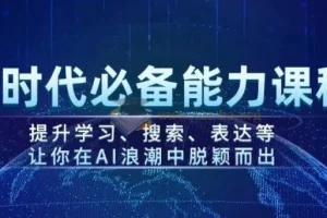 AI时代必备能力课程 提升学习、搜索、表达等 让你在AI浪潮中脱颖而出
