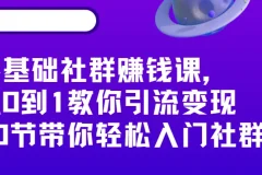 零基础社群赚钱课，从0到1教你引流变现，20节带你轻松入门社群