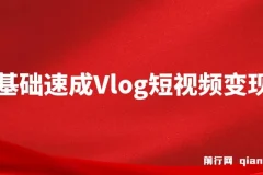零基础速成《Vlog短视频变现课》：只需一部手机，教你轻松实现月入过万！