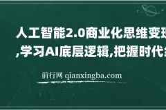 【精】人工智能2.0商业化思维变现课，学习AI底层逻辑，把握时代红利