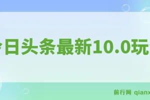 今日头条最新10.0玩法，轻松矩阵日入2000+