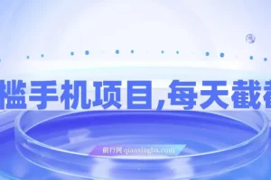 0门槛手机项目，每天截截图，轻松日入300+，无脑操作多劳多得