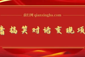 抖音搞笑对话变现项目，视频版一条龙实操玩法