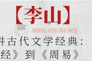【李山】北师大讲古代文学经典：从《诗经》到《周易》
