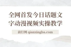 今日话题2.0项目教程+全网首发文字动画视频，平台扶持流量，月入五位数