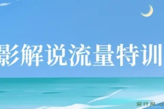 电影解说流量特训班：快速学会电影解说，入门+进阶+剪辑速成