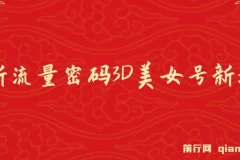 全新流量密码3D美女号新玩法,2023下半年60个视频吸粉10w＋，