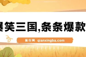 爆笑三国，一条视频收益7000+，条条爆款， 5分钟一个原创视频，多种变现方式