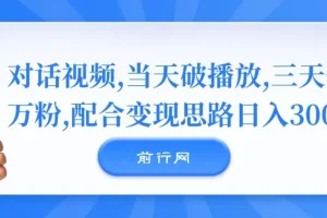 对话视频，当天破播放，三天一万粉，配合变现思路日入300+