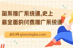 2025淘系推广系统课，史上最全面的付费推广系统课，内容质量与深度，远超绝大多数线下课