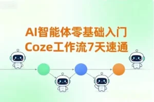 7天零基础速通Coze工作流：AI智能体入门指南