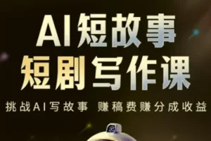 AI短故事短剧写作课，轻松掌握AI+写作双重能力
