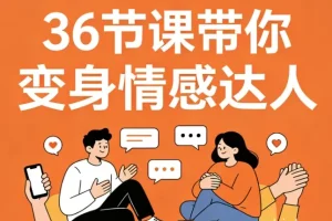36节课高情商沟通视频教程下载 告别冷场尬聊实战指南 带你变身情感达人