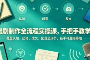 【精】漫剧制作全流程实操课，手把手教学，覆盖认知、起号、改文、配音全环节，新手可直接落地